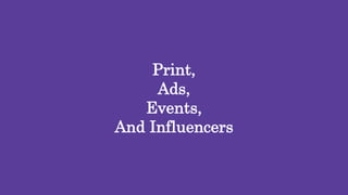 31
Print,
Ads,
Events,
And Influencers
 