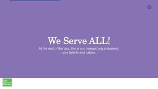 37
We Serve ALL!
At the end of the day, this is our overarching statement,
core beliefs and values.
 