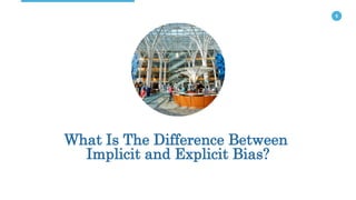 5
What Is The Difference Between
Implicit and Explicit Bias?
 