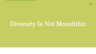 9
Diversity Is Not Monolithic
 