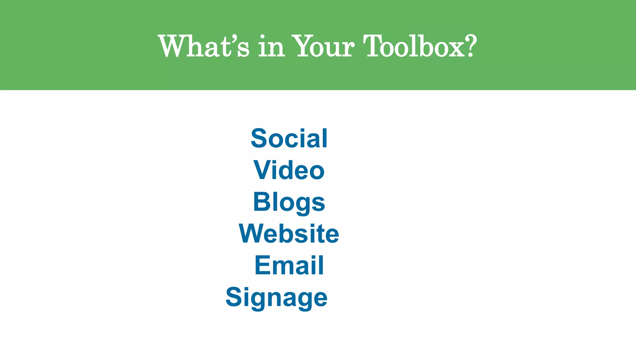 25
What’s in Your Toolbox?
Social
Video
Blogs
Website
Email
Signage
 