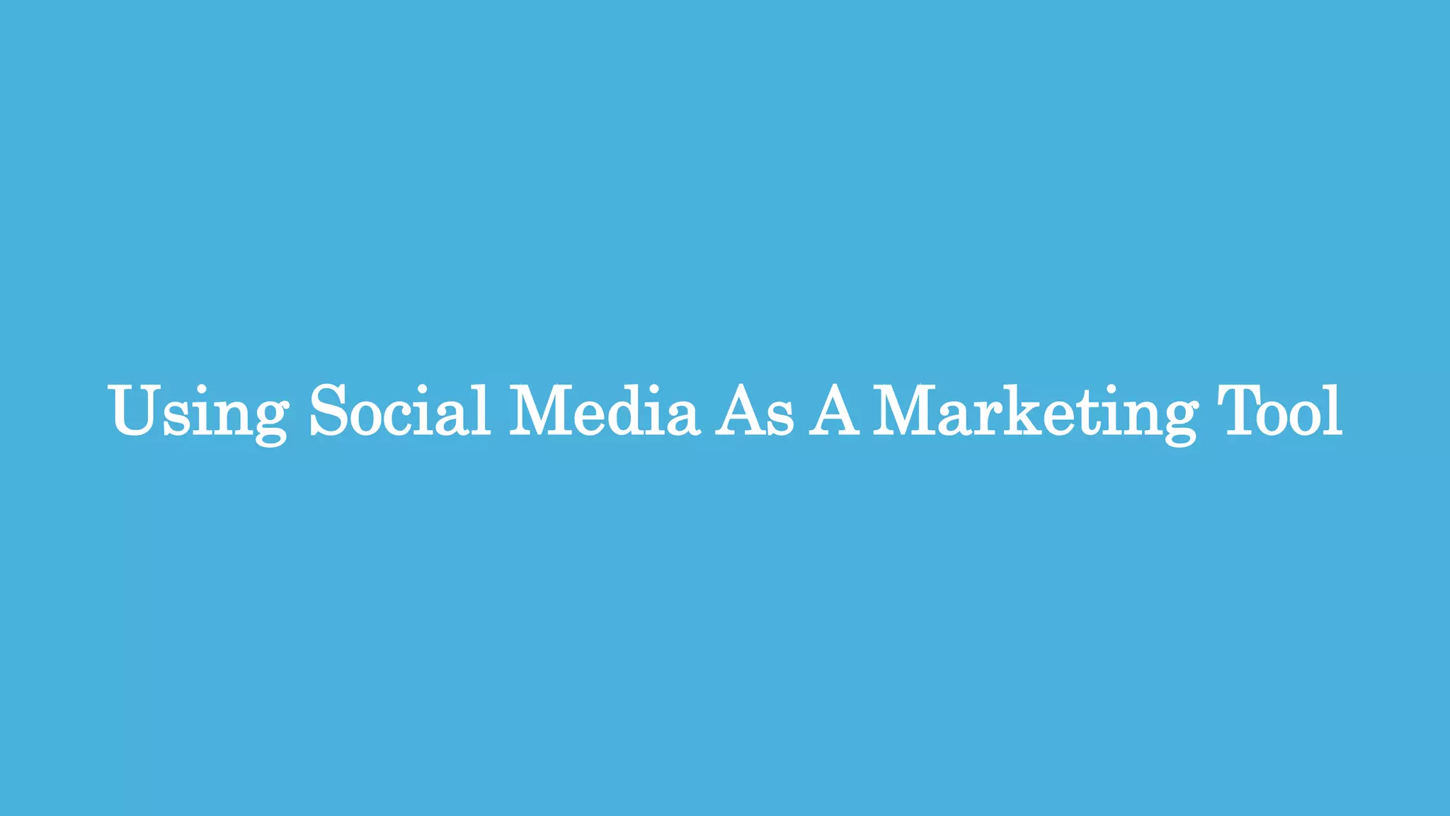 34
Using Social Media As A Marketing Tool
 