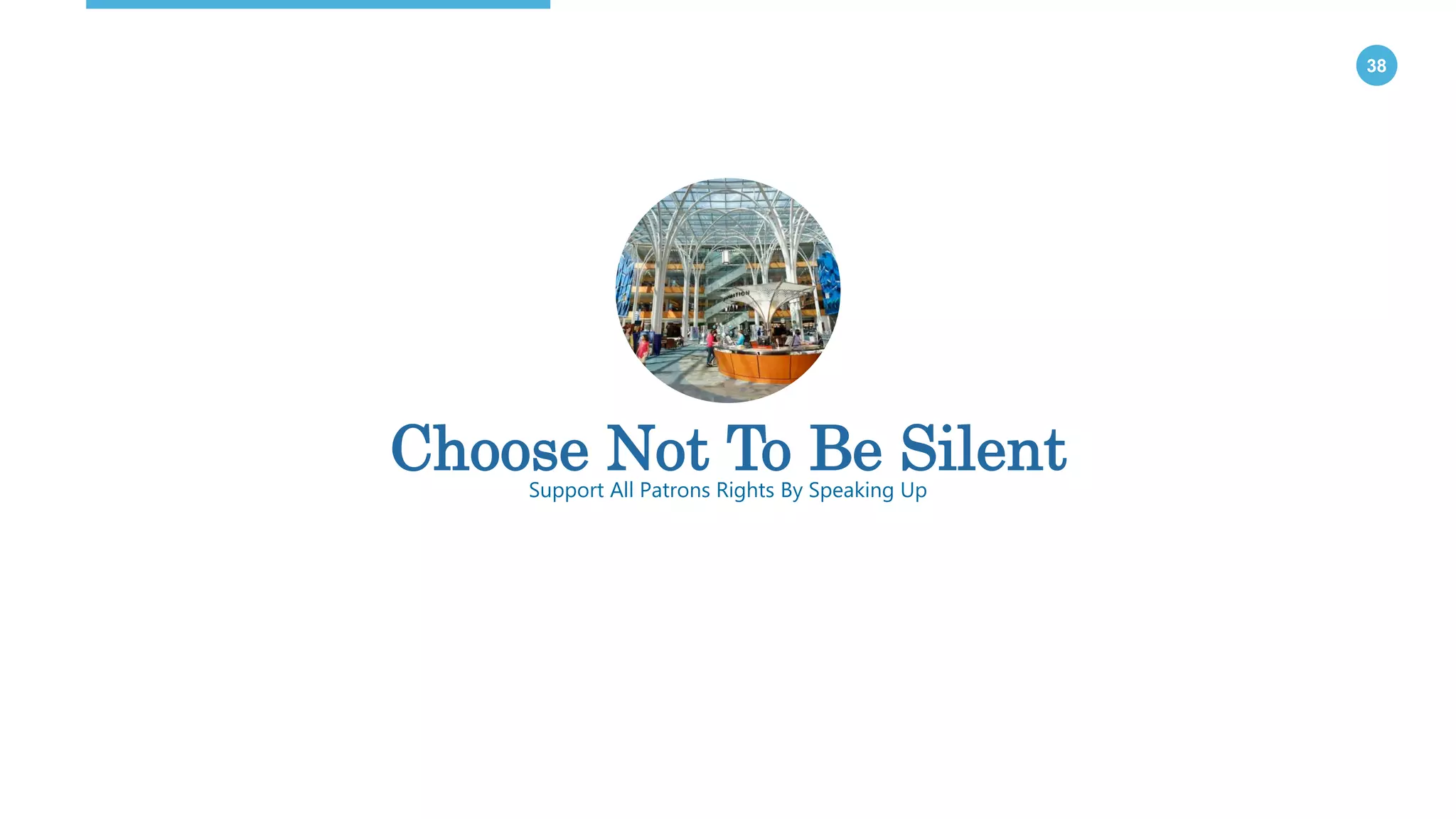 38
Choose Not To Be SilentSupport All Patrons Rights By Speaking Up
 