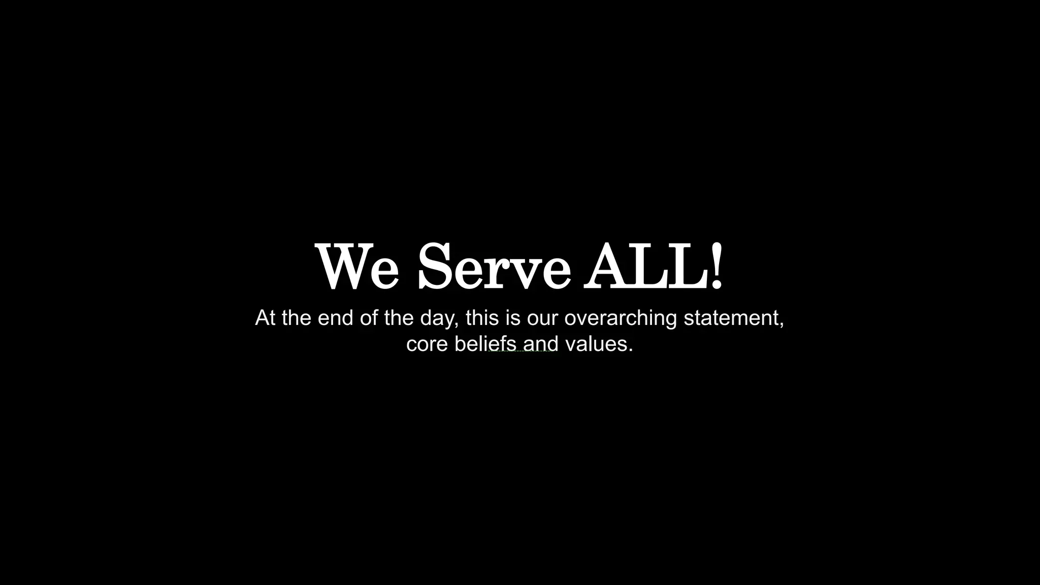 39
We Serve ALL!
At the end of the day, this is our overarching statement,
core beliefs and values.
 