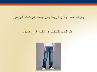 ‫فرضی‬ ‫شرکت‬ ‫یک‬ ‫بازاریابی‬ ‫برنامه‬
‫جین‬ ‫شلوار‬ ‫تولیدکننده‬
 