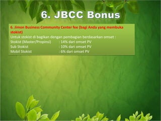 Keterangan Tambahan:Setiap peringkat apabila mencapai omset tersebut akan mendapat +1 point untuk pengumpulan point promo. Point akan di akumulasi terus dan apabila telah tercapai, distributor berhak mendapatkannya. Perhitungan point itu dari 18% dari omset perusahaan yang di bagikan kepada distributor yang kualifikasi berdasarkan peringkat.5. Mega Bonus