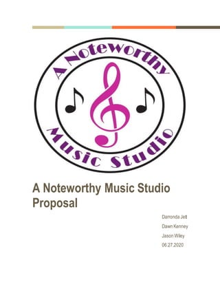 A Noteworthy Music Studio
Proposal
Darronda Jett
Dawn Kenney
Jason Wiley
06.27.2020
 