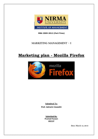 MBA 2009-2012 (Part-Time)




      Marketing Management – I




Marketing plan - Mozilla Firefox




                Submitted To:
            Prof. Ashwini Awasthi




                 Submitted By:
                Pramod Paswan
                    092137

                                      Date: March 12, 2010
 