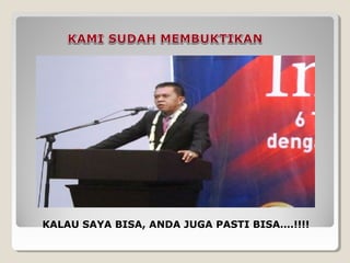 KALAU SAYA BISA, ANDA JUGA PASTI BISA….!!!!
 