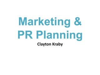 Marketing &PR Planning Clayton Kraby 