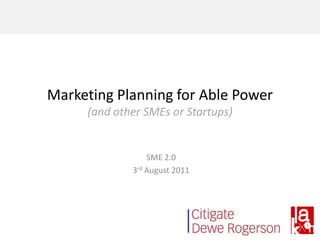 Marketing Planning for Able Power(and other SMEs or Startups) SME 2.0 3rd August 2011 