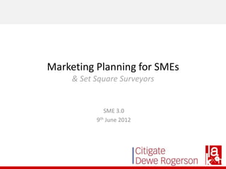 Marketing Planning for SMEs
     & Set Square Surveyors


              SME 3.0
           9th June 2012
 