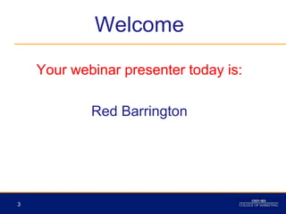 Welcome

    Your webinar presenter today is:

            Red Barrington




                                       3
3
 