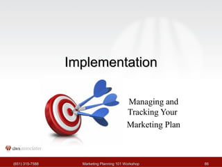 IImmpplleemmeennttaattiioonn 
Managing and 
Tracking Your 
Marketing Plan 
((665511)) 331155--77558888 MMaarrkkeettiinngg PPllaannnniinngg 110011 WWoorrkksshhoopp 8866 
 