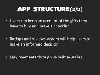 (2/2)
• Users can keep an account of the gifts they
have to buy and make a checklist.
• Ratings and reviews system will help users to
make an informed decision.
• Easy payments through in-built e-Wallet.
 