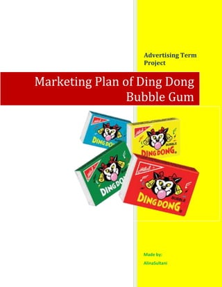 Advertising Term
Project

Marketing Plan of Ding Dong
Bubble Gum

Made by:
AlinaSultani

 