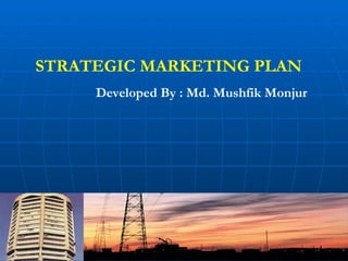 STRATEGIC MARKETING PLAN Developed By : Md. Mushfik Monjur 