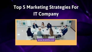 Top 5 Marketing Strategies For
IT Company
www.brainito.com
 