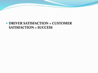 DRIVER SATISFACTION + CUSTOMER
SATISFACTION = SUCCESS
 