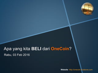 Apa yang kita BELI dari OneCoin?
Rabu, 03 Feb 2016
Website. http://onecoin.dudaone.com
 