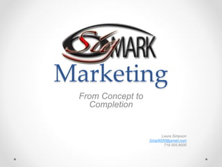 Marketing
From Concept to
Completion
Laura Simpson
Simp8000@gmail.com
719.505.8000
 