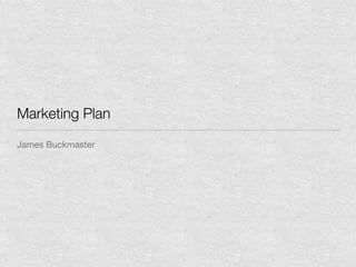 Marketing Plan
James Buckmaster
 
