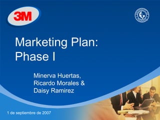 Company
    LOGO



    Marketing Plan:
    Phase I
              Minerva Huertas,
              Ricardo Morales &
              Daisy Ramirez


1 de septiembre de 2007
 