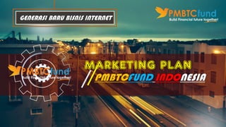 PMBTCFUND INDONESIA
GENERASI BARU BISNIS INTERNET
MARKETING PLAN
 