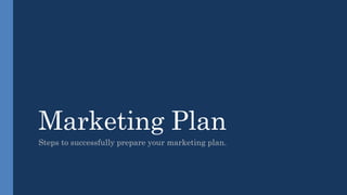 Marketing Plan
Steps to successfully prepare your marketing plan.
 