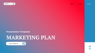 MARKETING PLAN
Presentation Templates
Home
Activity
About
Search . . .
20
22
Search Keyword . . .
 