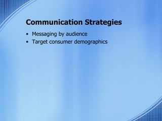 Communication Strategies Messaging by audience Target consumer demographics 
