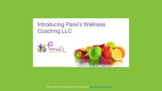 Parul’s Wellness Coaching LLC, Parul Agrawal, parul@parulagrawal.com
Introducing Parul’s Wellness
Coaching LLC
 