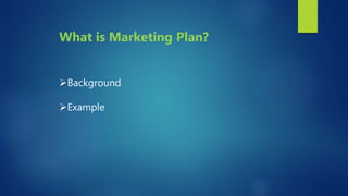 Background
Example
What is Marketing Plan?
 
