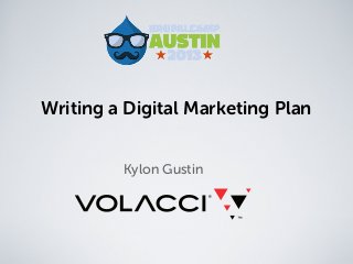 Writing a Digital Marketing Plan
Kylon Gustin
 