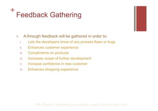 +
    Feedback Gathering

    1.           A through feedback will be gathered in order to:
          I.       Lets the de...