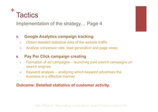 +
    Tactics
    Implementation of the strategy… Page 4

    5.           Google Analytics campaign tracking
          I....