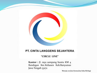 “CIRCLE LINE”
Kantor : Jl. raya sampang buntu KM 4
Randegan Kec.Kebasen Kab.Banyumas
Jawa Tengah 53172
Menuju 100 Juta Komunitas Suka Berbagi
 