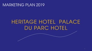 MARKETING PLAN 2019
HERITAGE HOTEL PALACE
DU PARC HOTEL
1
 