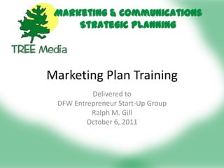 Marketing Plan Training Delivered to  DFW Entrepreneur Start-Up Group Ralph M. Gill October 6, 2011 