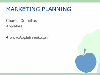 MARKETING PLANNING
Chantal Cornelius
Appletree
www.Appletreeuk.com

 