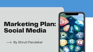 Marketing Plan:
Social Media
By Shruti Parulekar
 