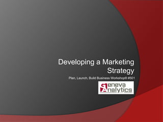 Developing a Marketing Strategy,[object Object],Plan, Launch, Build Business Workshop® #501,[object Object]