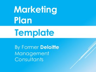 Marketing
Plan
Template
By Former Deloitte
Management
Consultants
 