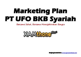 Marketing Plan
PT UFO BKB Syariah
  Bersama Sehat, Bersama Mensejahtrakan Bangsa




                               Kunjungi untuk info : www.agenxamthone.asia
 