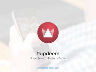Popdeem
gavin@popdeem.com
Social Rewards Platform Demo
 