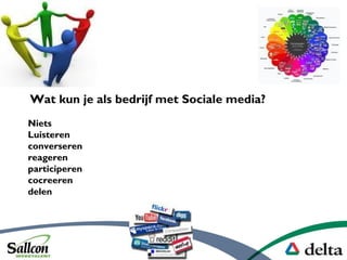 Wat kun je als bedrijf met Sociale media?
Niets
Luisteren
converseren
reageren
participeren
cocreeren
delen
 