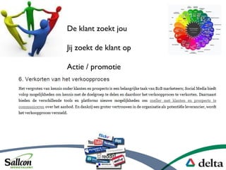De klant zoekt jou
Jij zoekt de klant op
Actie / promotie
 