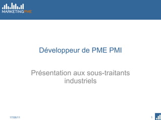 Développeur de PME PMI Présentation aux sous-traitants industriels 17/06/11 