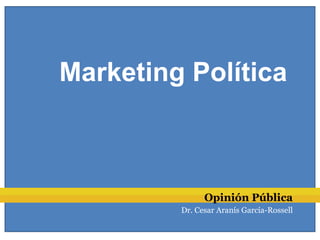 Marketing Política



               Opinión Pública
         Dr. Cesar Aranís García-Rossell
 