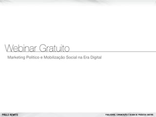 PAULO RENATO PUBLICIDADE, COMUNICAÇÃO E DESIGN DE PRODUTOS DIGITAIS
Marketing Político e Mobilização Social na Era Digital
Webinar Gratuito
 